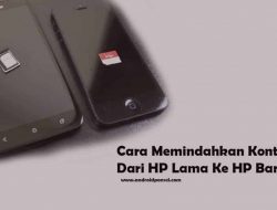 Cara Memindahkan Kontak Dari HP Lama Ke HP Baru Yang Wajib Dicoba