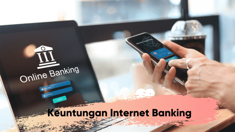 Memahami Kegunaan Beserta Keuntungan Menggunakan Internet Banking