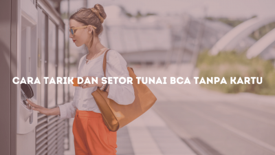 Cara Tarik dan Setor Tunai BCA Tanpa Kartu