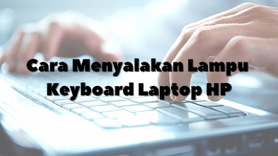 Cara Menyalakan Lampu Keyboard Laptop HP Pavilion Dengan Mudah