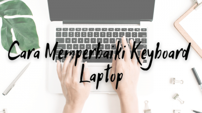 Cara Memperbaiki Keyboard Laptop